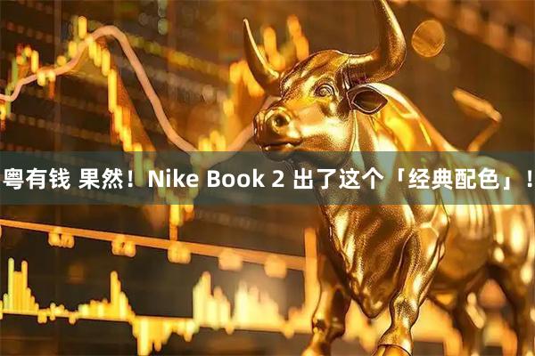 粤有钱 果然!Nike Book 2 出了这个「经典配色」!