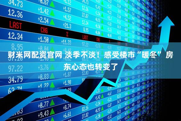 财米网配资官网 淡季不淡!感受楼市“暖冬” 房东心态也转变了