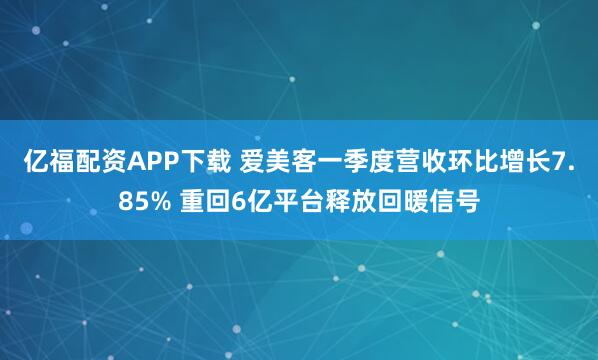 亿福配资APP下载 爱美客一季度营收环比增长7.85% 重回6亿平台释放回暖信号